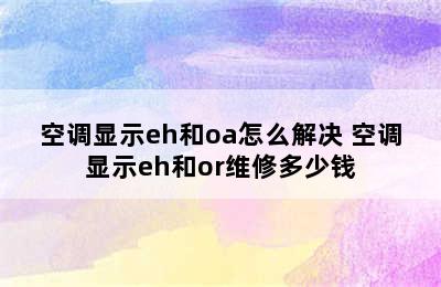 空调显示eh和oa怎么解决 空调显示eh和or维修多少钱